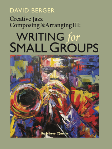 Creative Jazz Composing and Arranging, Vol III: Writing for Small Groups