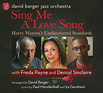 Album cover reading "David Berger Jazz Orchestra, Sing me a Love Song, Harry Warren's  Undiscovered Standards, with Freda Payne and Denzal Sinclaire.  Arranged by David Berger, Lyrics by Paul Mendenhall and Ira Gershwin."  Photos of Berger, Payne, and Sinclaire agains a dark grey background.